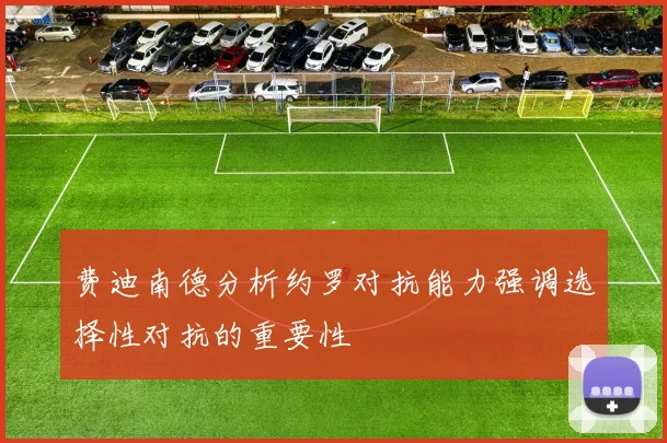 费迪南德分析约罗对抗能力强调选择性对抗的重要性