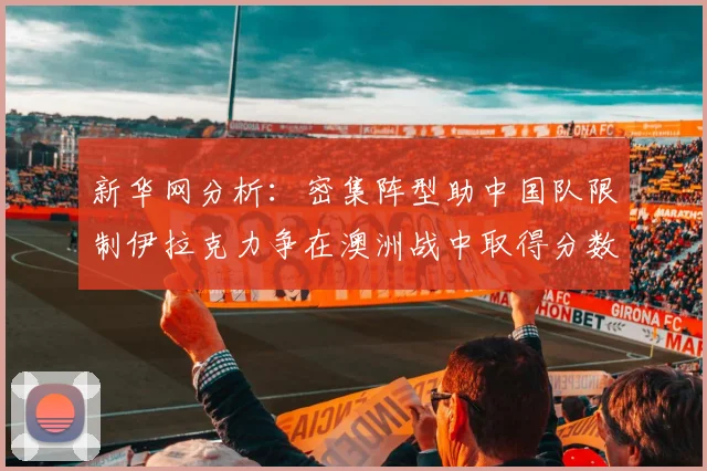 新华网分析：密集阵型助中国队限制伊拉克力争在澳洲战中取得分数