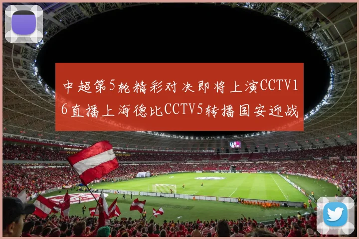 中超第5轮精彩对决即将上演CCTV16直播上海德比CCTV5转播国安迎战蓉城